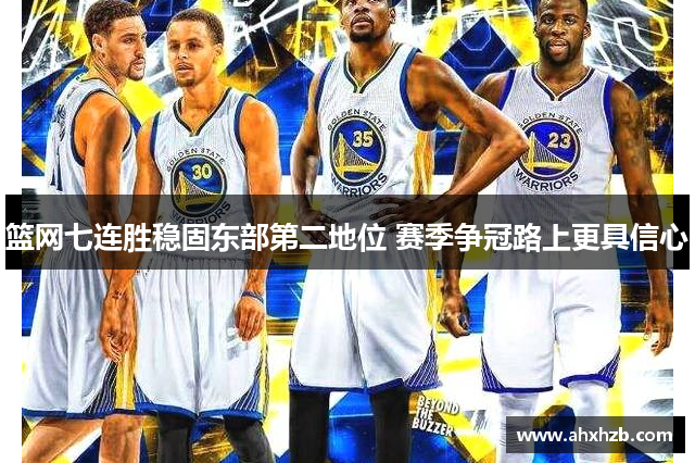 篮网七连胜稳固东部第二地位 赛季争冠路上更具信心