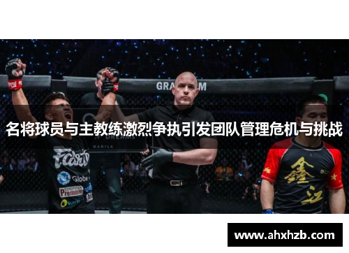 名将球员与主教练激烈争执引发团队管理危机与挑战