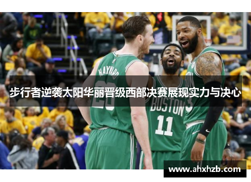步行者逆袭太阳华丽晋级西部决赛展现实力与决心