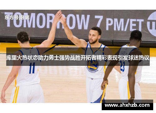 库里火热状态助力勇士强势战胜开拓者精彩表现引发球迷热议