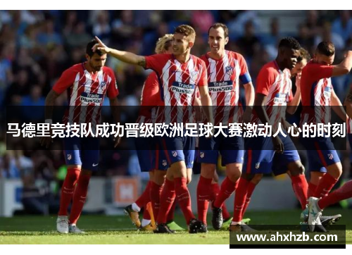 马德里竞技队成功晋级欧洲足球大赛激动人心的时刻