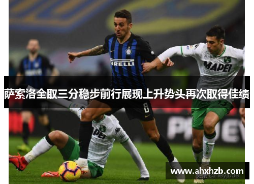 萨索洛全取三分稳步前行展现上升势头再次取得佳绩