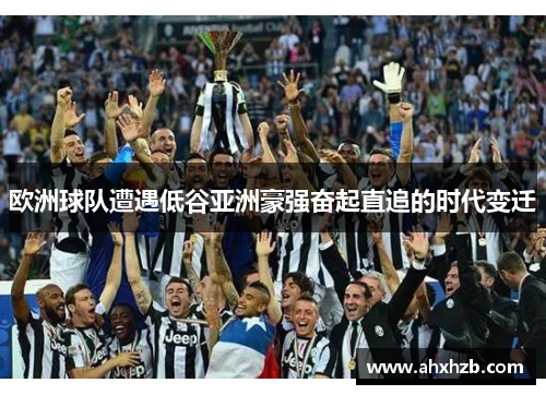 欧洲球队遭遇低谷亚洲豪强奋起直追的时代变迁