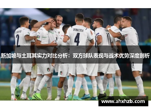 新加坡与土耳其实力对比分析：双方球队表现与战术优势深度剖析